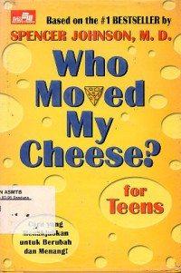 Who Moved My Cheese ? For Teens : Sebuah Jalan yang Mengagumkan Untuk Berubah dan Menang !