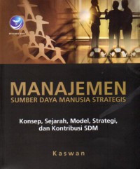 Manajemen Sumber Daya Manusia Strategis. Konsep, Sejarah, Model, Strategi, dan Kontribusi SDM