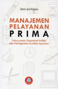 Manajemen Pelayanan Prima. Fokus pada Organisasi Publik dan Peningkatan Kualitas Aparatur