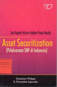 Seri Aspek Hukum dalam Pasar Modal : Asset Securitization (Pelaksanaan SMF di Indonesia)
