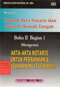 Akta-akta Notaris Untuk Perbankan dan Perusahaan Multi Finance, Buku II Bagian 1(Serial Contoh Akta Notaris dan Akta di bawah Tangan)