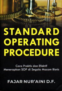 Standard Operating Procedure. Cara Praktis dan Efektif Menerapkan SOP di Segala Macam Bisnis
